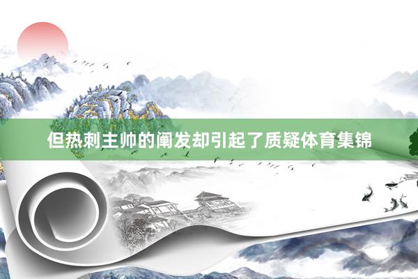 但热刺主帅的阐发却引起了质疑体育集锦