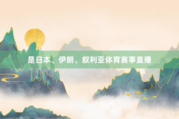 是日本、伊朗、叙利亚体育赛事直播