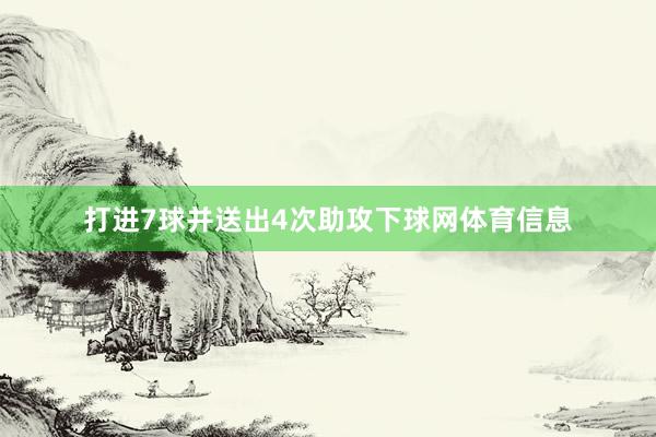 打进7球并送出4次助攻下球网体育信息