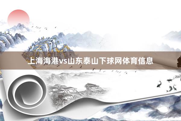 上海海港vs山东泰山下球网体育信息