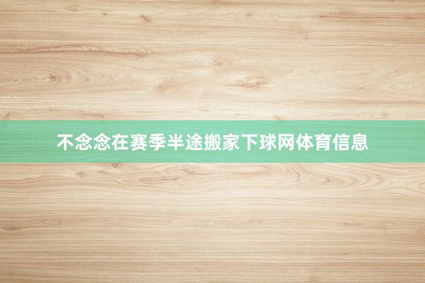 不念念在赛季半途搬家下球网体育信息