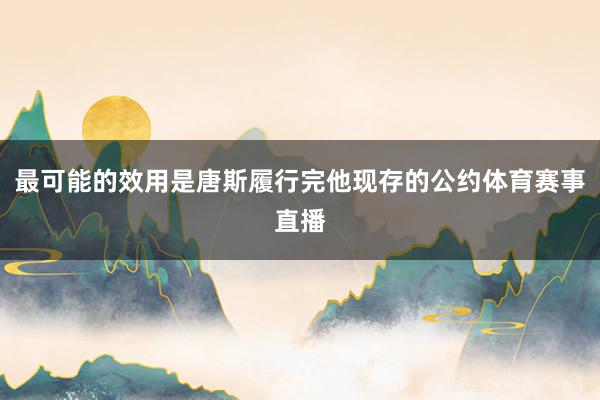 最可能的效用是唐斯履行完他现存的公约体育赛事直播
