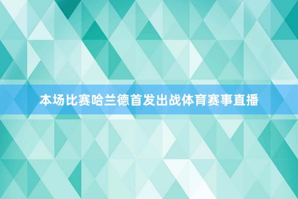 本场比赛哈兰德首发出战体育赛事直播