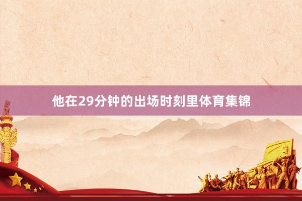他在29分钟的出场时刻里体育集锦