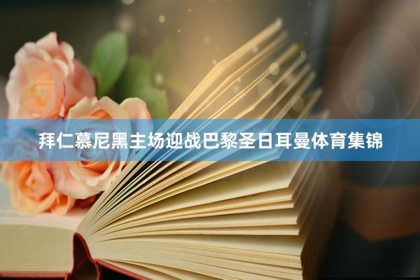 拜仁慕尼黑主场迎战巴黎圣日耳曼体育集锦