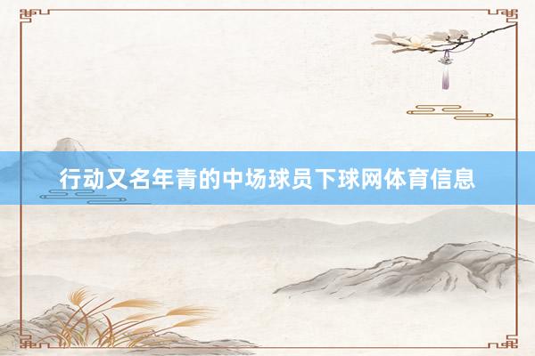 行动又名年青的中场球员下球网体育信息