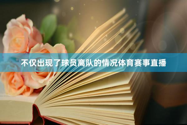 不仅出现了球员离队的情况体育赛事直播