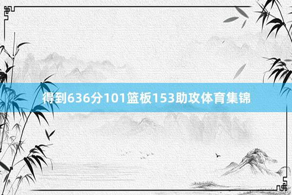 得到636分101篮板153助攻体育集锦