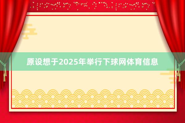 原设想于2025年举行下球网体育信息